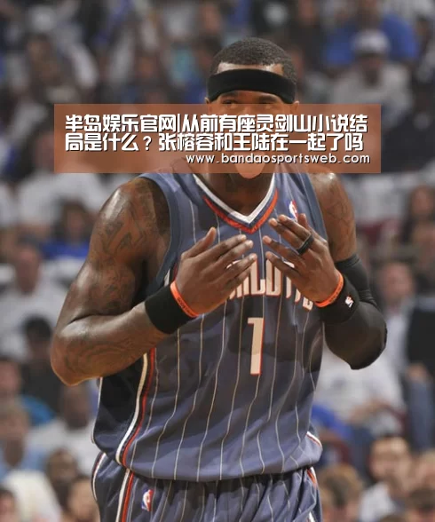 半岛娱乐官网|从前有座灵剑山小说结局是什么?张榕容和王陆在一起了吗(图1) 半岛娱乐官网
