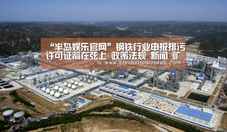“半岛娱乐官网”钢铁行业申报排污许可证箭在弦上_政策法规_新闻_矿道网(图1)