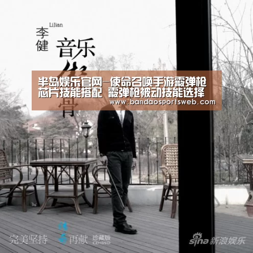 半岛娱乐官网-使命召唤手游霰弹枪芯片技能搭配 霰弹枪被动技能选择(图3) 半岛娱乐app